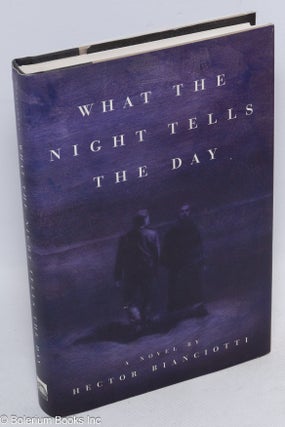Cat.No: 57536 What the Night Tells the Day a novel. Hector Bianciotti, Linda Coverdale...