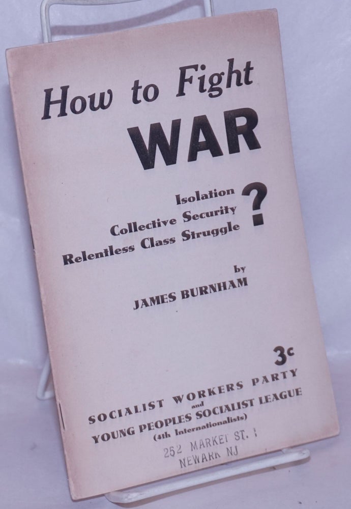 Cat.No: 57690 How to fight war: isolation? collective security? relentless class struggle? James Burnham.