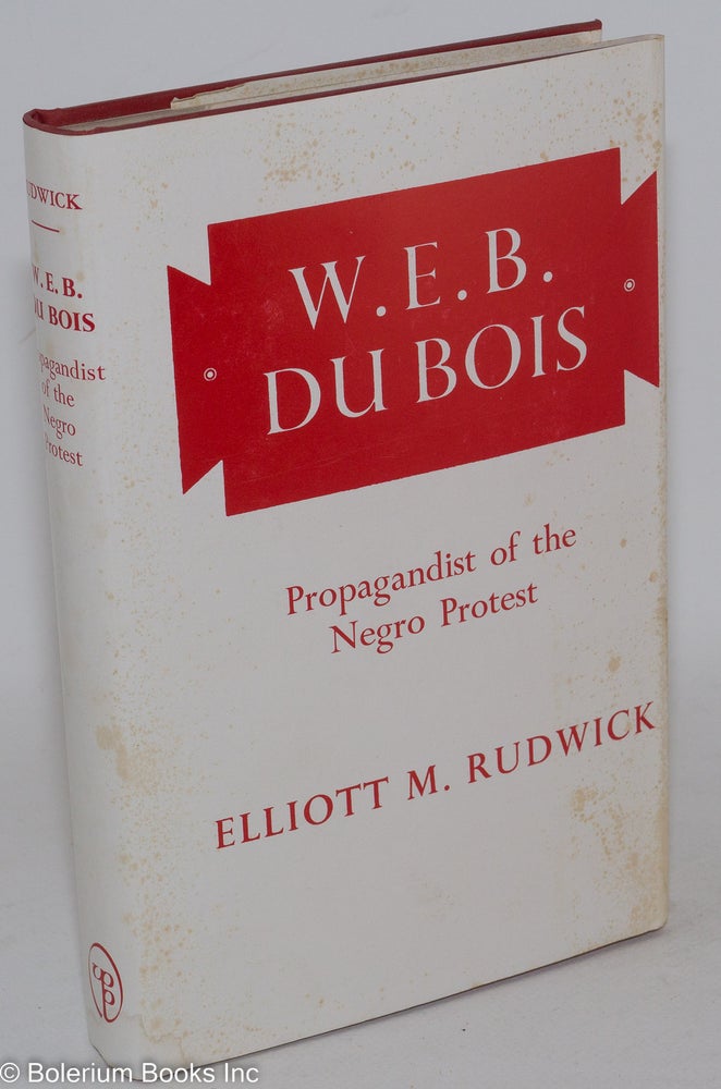 Cat.No: 5770 W. E. B. Du Bois; propagandist of the Negro protest. With a new preface by Louis Harlan and an epilogue by the author. Elliott M. Rudwick.