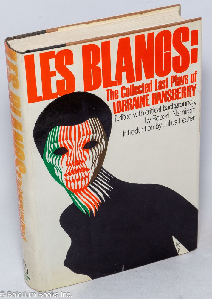 Cat.No: 57839 Les blancs: the collected last plays of Lorraine Hansberry. Lorraine Hansberry, edited, by Robert Nemiroff critical backgrounds, Julius Lester, by Robert Nemiroff critical backgrounds.