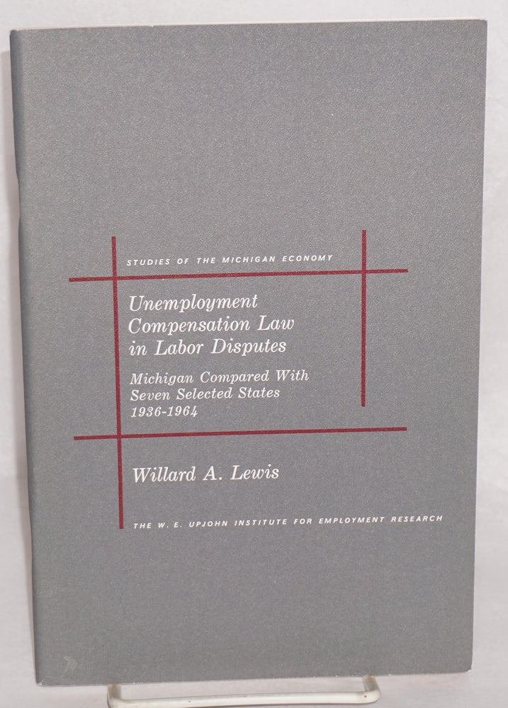 Cat.No: 57871 Unemployment compensation law in labor disputes: Michigan compared with seven selected states. Willard A. Lewis.