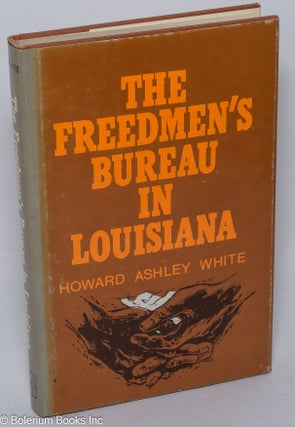 Cat.No: 5810 The Freedmen's Bureau in Louisiana. Howard A. White