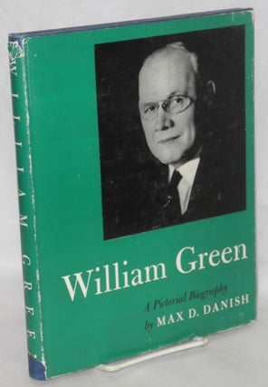 Cat.No: 584 William Green: a pictorial biography. Max D. Danish