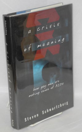 Cat.No: 58808 A Crisis of Meaning: how gay men are making sense of AIDS. Steven Schwartzberg