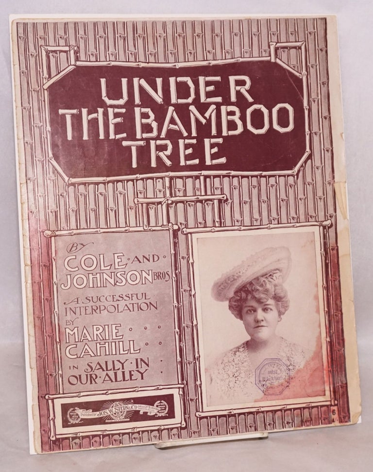 Cat.No: 59004 Under the bamboo tree; a successful interpolation by Marie Cahill in Sally in Our Alley. James Weldon Johnson, Bob Cole, Rosamond Johnson.