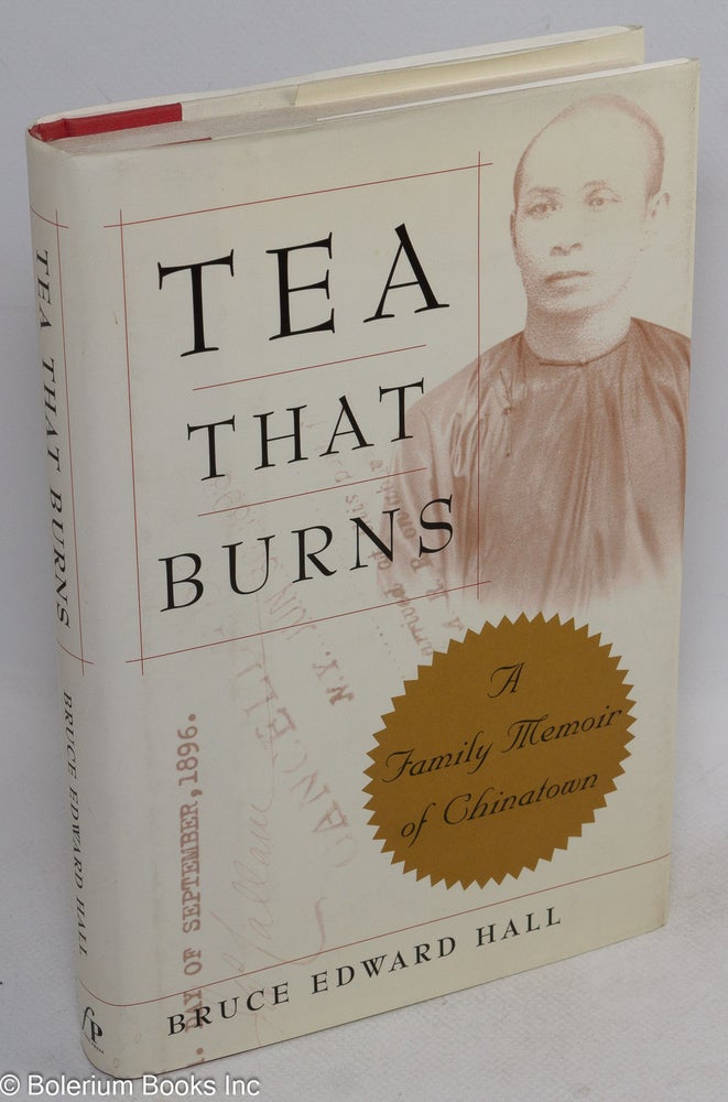 Cat.No: 59385 Tea that burns; a family memoir of Chinatown. Bruce Edward Hall.
