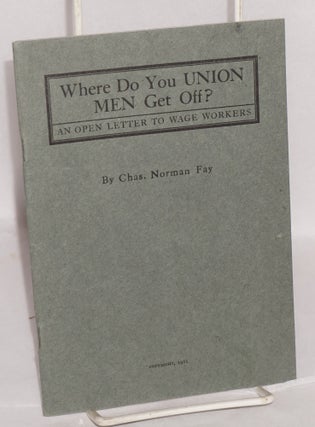 Cat.No: 59397 Where do you union men get off? An open letter to wage workers. Charles...
