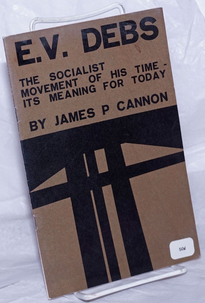 Cat.No: 59467 E.V. Debs; the socialist movement of his time - its meaning for today. James P. Cannon.