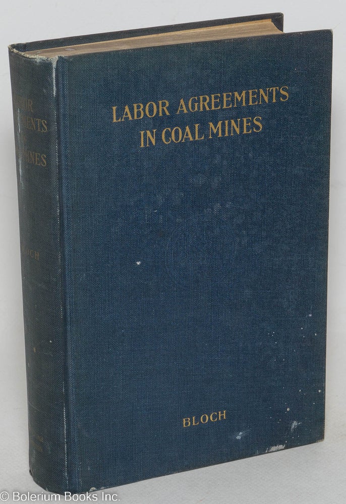 Cat.No: 59530 Labor agreements in coal mines; a case study of the administration of agreements between miners' and operators' organizations in the bituminous coal mines of Illinois. Louis Bloch.
