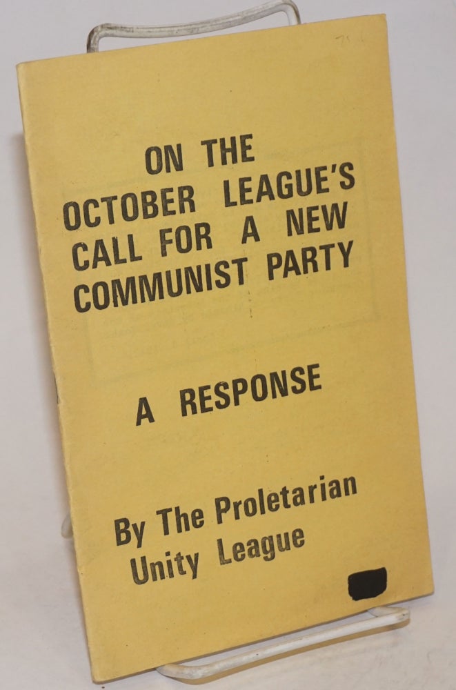 Cat.No: 59644 On the October League's call for a new communist party. A response. Proletarian Unity League.