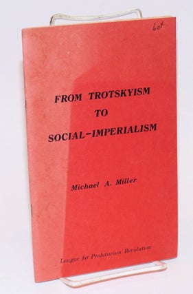 Cat.No: 59774 From Trotskyism to social-imperialism. Michael A. Miller