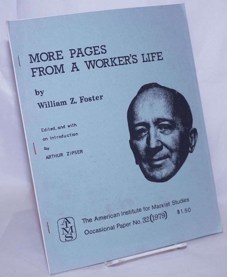 Cat.No: 59843 More pages from a worker's life. Edited, and with an introduction by Arthur Zipser. William Z. Foster.