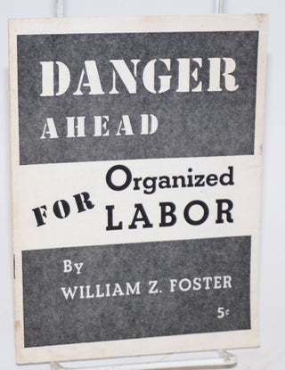 Cat.No: 59917 Danger ahead for organized labor. William Z. Foster