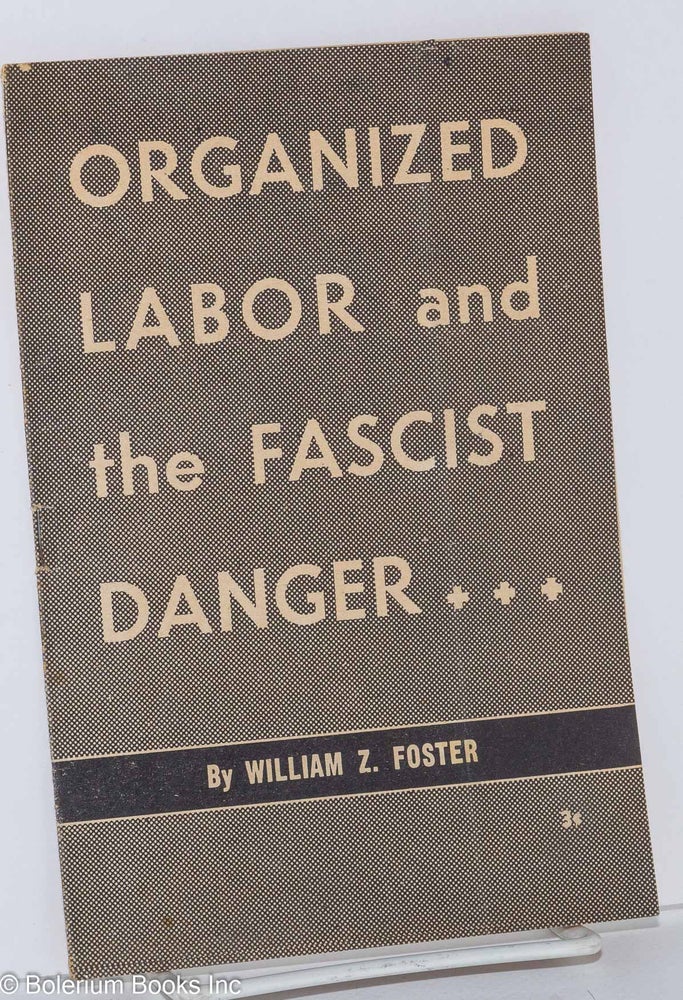 Cat.No: 59918 Organized labor and the fascist danger. William Z. Foster.