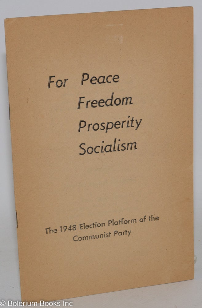Cat.No: 59970 For peace, freedom, prosperity, socialism. The 1948 election platform of the Communist Party. USA Communist Party.