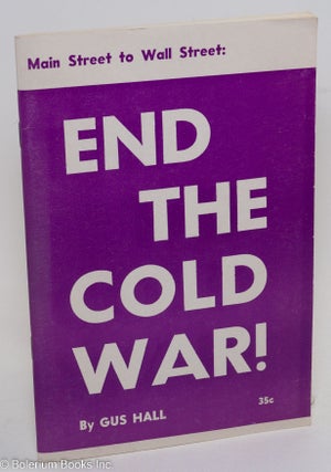 Cat.No: 59981 Main street to wall street: end the cold war! Gus Hall