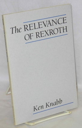 Cat.No: 59983 The Relevance of Rexroth. Ken Knabb