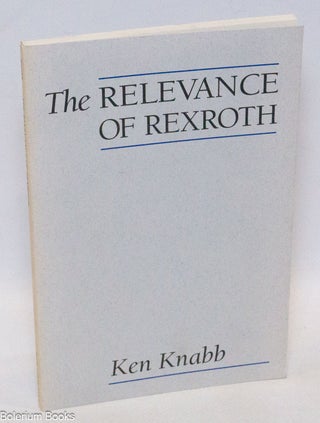 Cat.No: 59983 The Relevance of Rexroth. Ken Knabb