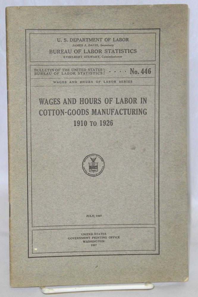 Cat.No: 60054 Wages and hours of labor in cotton-goods manufacturing 1910-1926. United States Department of Labor. Bureau of Labor Statistics.