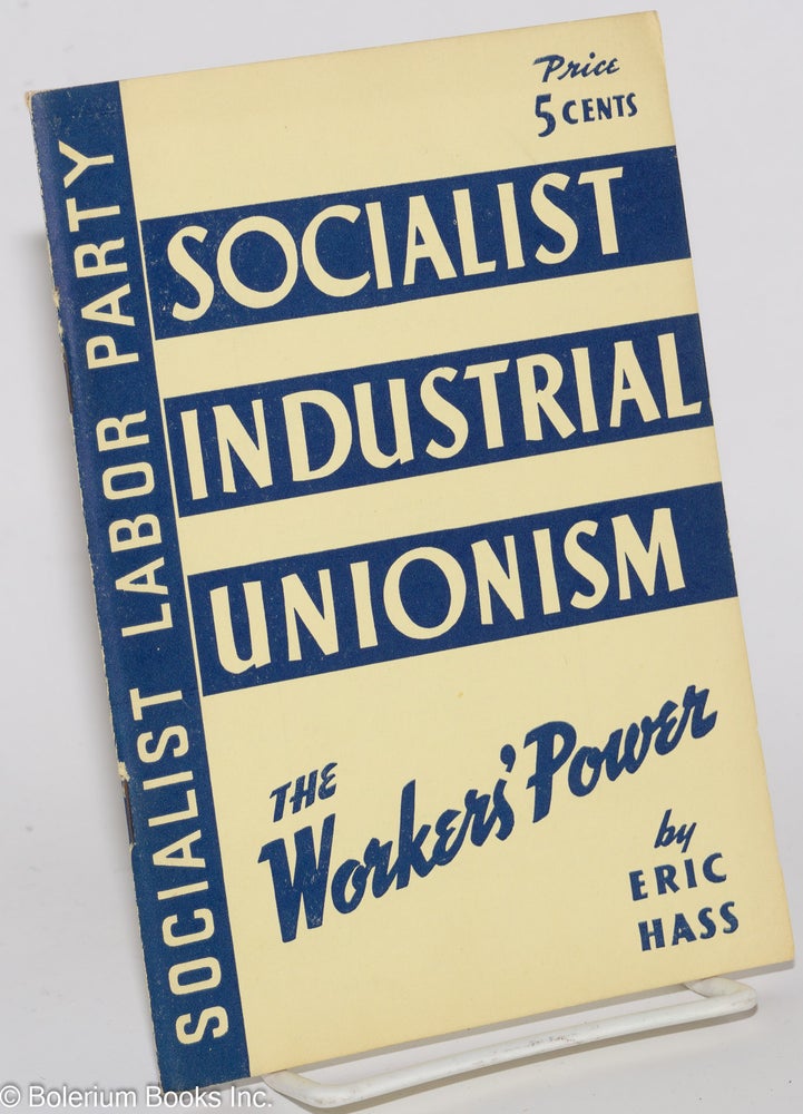 Cat.No: 60089 Socialist industrial unionism: the workers' power. Eric Hass.