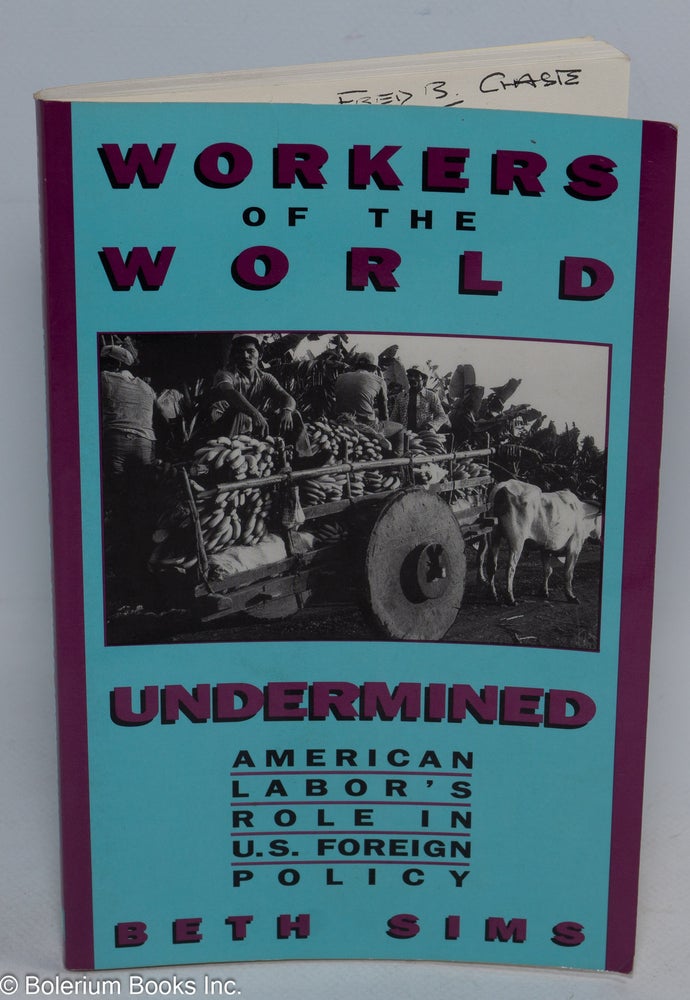 Cat.No: 60237 Workers of the world undermined; American labor's role in U.S. foreign policy. Beth Sims.