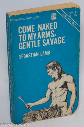 Cat.No: 60399 Come Naked to My Arms, Gentle Savage. Sebastian Lamb, Lyal H. Stevens