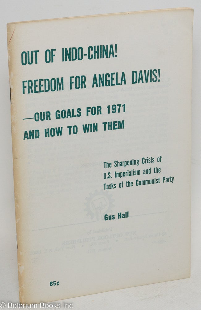 Cat.No: 60465 Out of Indo-China! Freedom for Angela Davis! -- our goals for 1971 and how to win them: the sharpening crisis of U.S. imperialism and the tasks of the Communist Party. Gus Hall.