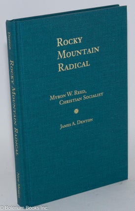 Cat.No: 60546 Rocky Mountain Radical, Myron W. Reed, Christian Socialist. James A. Denton