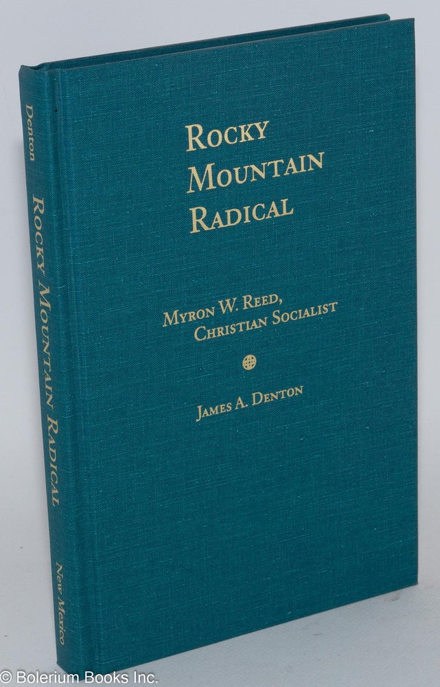 Cat.No: 60546 Rocky Mountain Radical, Myron W. Reed, Christian Socialist. James A. Denton.