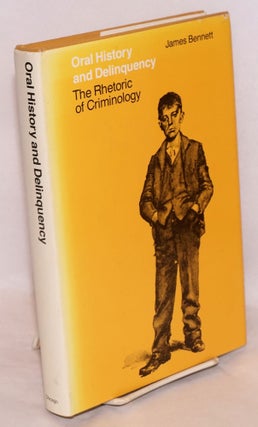 Cat.No: 60824 Oral history and delinquency the rhetoric of criminology. James Bennett