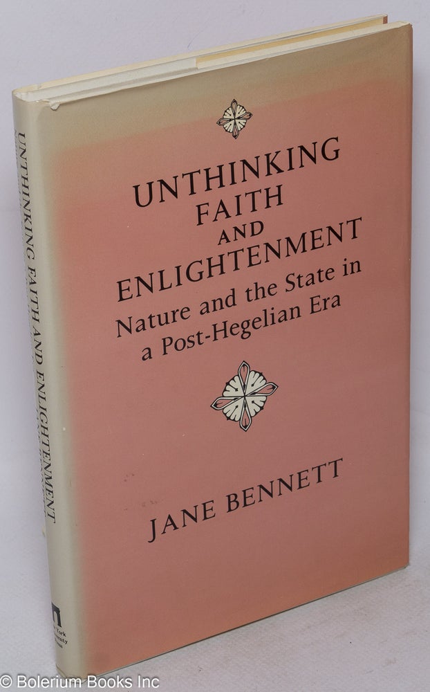 Cat.No: 60825 Unthinking faith and enlightenment: nature and the state in a post-Hegelian era. Jane Bennett.