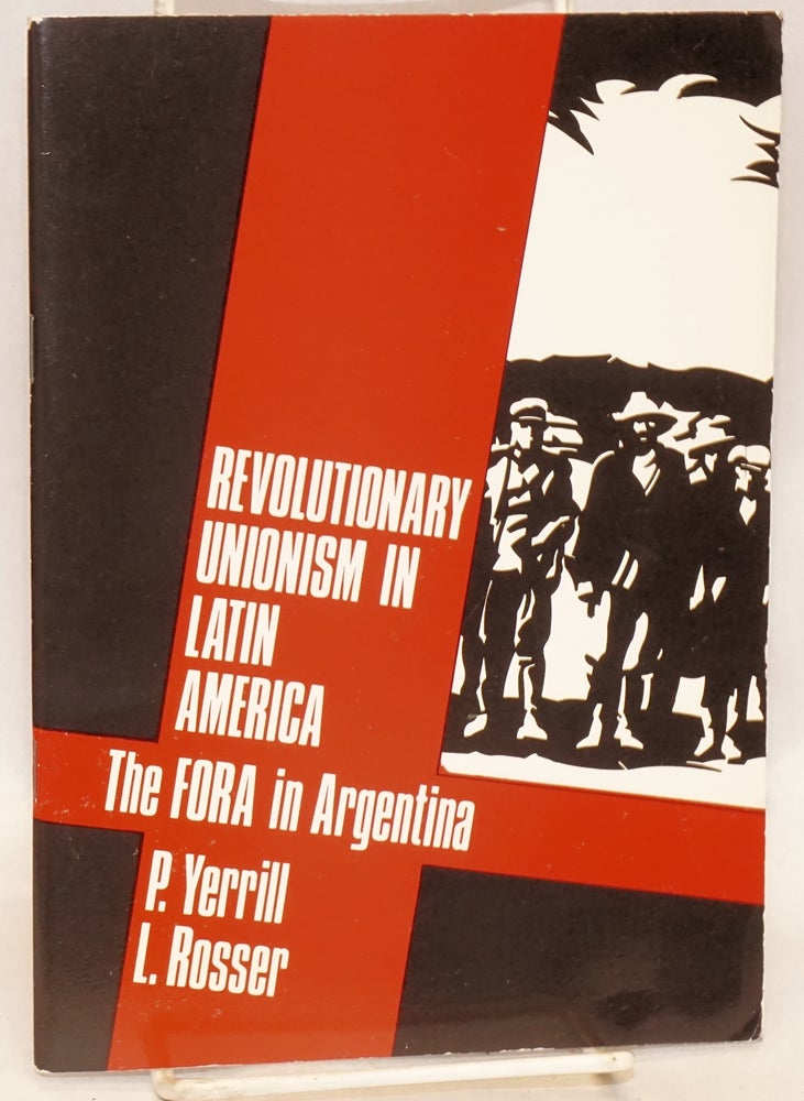 Cat.No: 61031 Revolutionary unionism in Latin America; the FORA in Argentina. P. L. Rosser Yerrill, and.