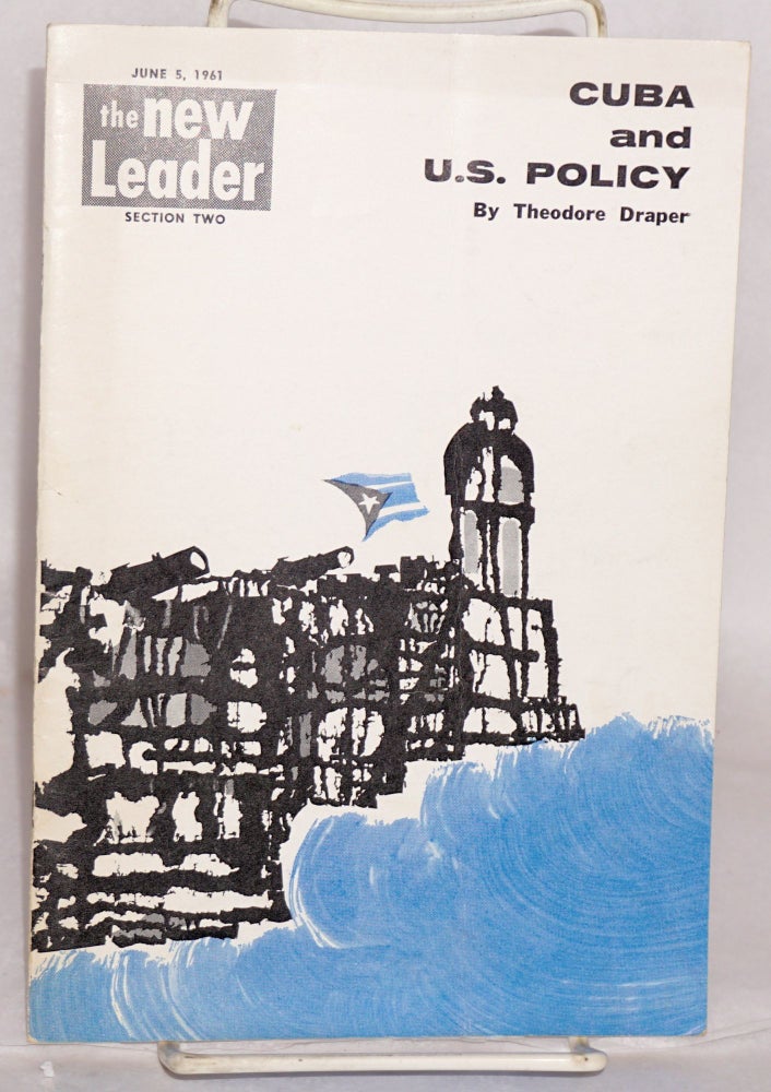 Cat.No: 61599 Cuba and U.S. policy [The new leader, June 5, 1961, section two]. Theodore Draper.