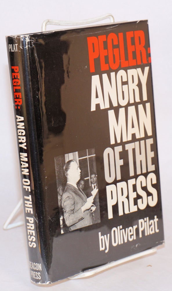 Cat.No: 61623 Pegler: angry man of the press. Oliver Pilat.