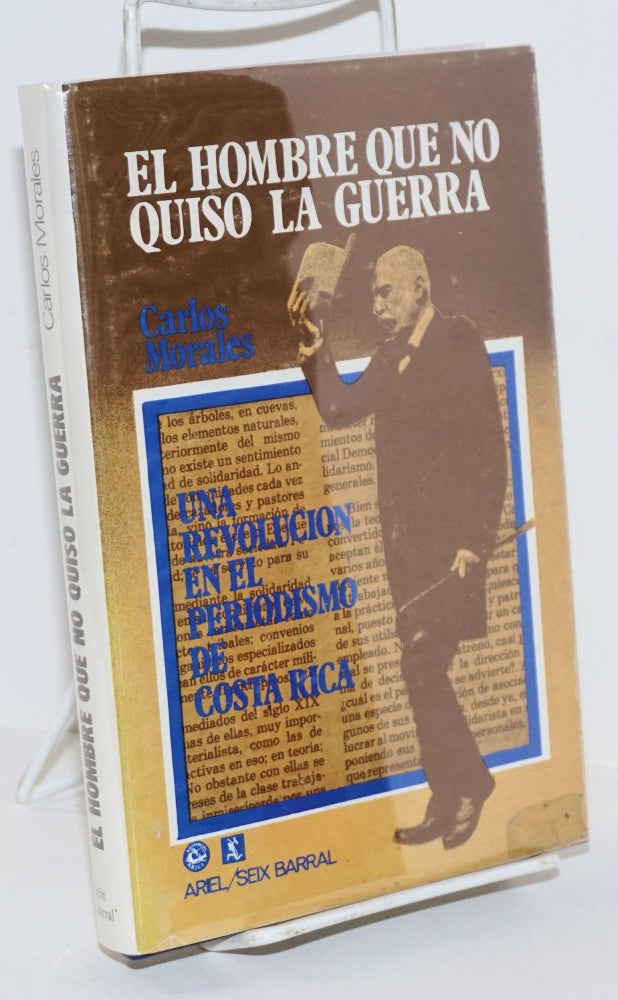 Cat.No: 61694 El Hombre que no Qiso la Guerra: una revolucion en el periodismo de Costa Rica. Carlos Morales.
