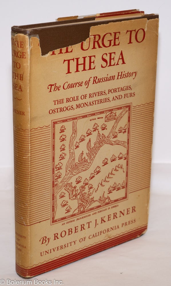 Cat.No: 61805 The urge to the sea; the course of Russian history; the role of rivers portages ostrogs monasteries and furs. Robert J. Kerner.