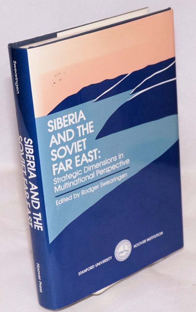 Cat.No: 61811 Siberia and the Soviet far east; strategic dimensions in multinational perspective. Rodger Swearingen.