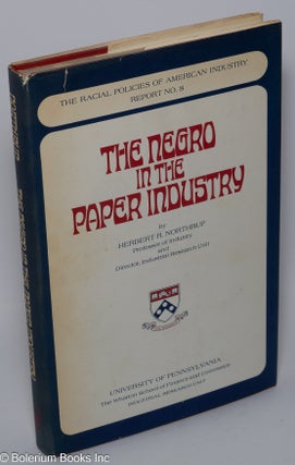 Cat.No: 61854 The Negro in the paper industry. Herbert R. Northrup