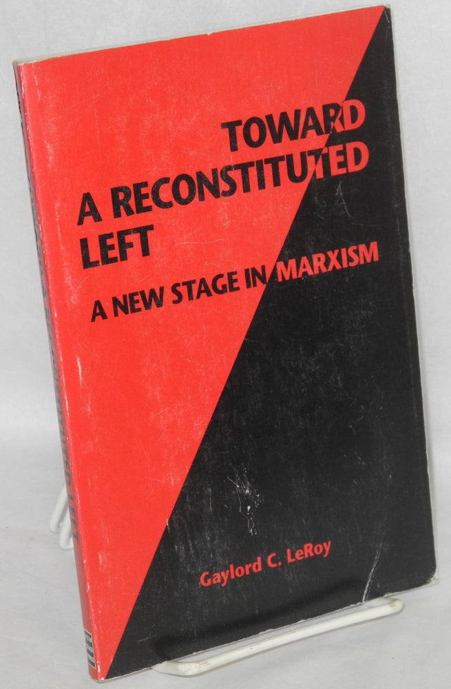 Cat.No: 61913 Toward a reconstituted left: a new stage in Marxism. Gaylord C. LeRoy.