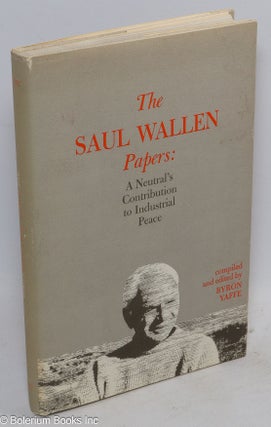 Cat.No: 61927 The Saul Wallen papers: a neutral's contribution to industrial peace. Saul...