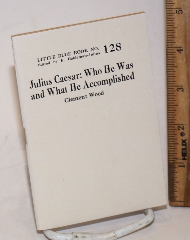 Cat.No: 61959 Julius Caesar: who he was and what he accomplished. Clement Wood.