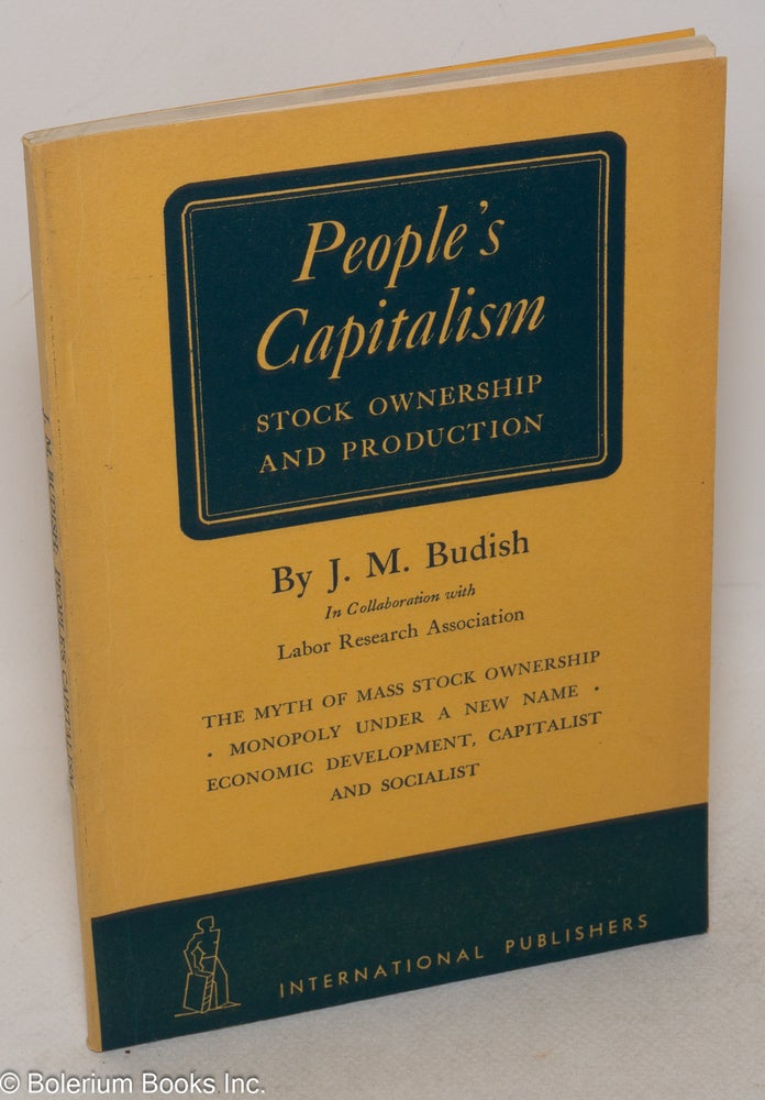 Cat.No: 62028 People's Capitalism; stock ownership and production. In collaboration with Labor Research Association. J. M. Budish.