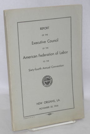 Cat.No: 62126 Report of the Executive Council of the American Federation of Labor to the...