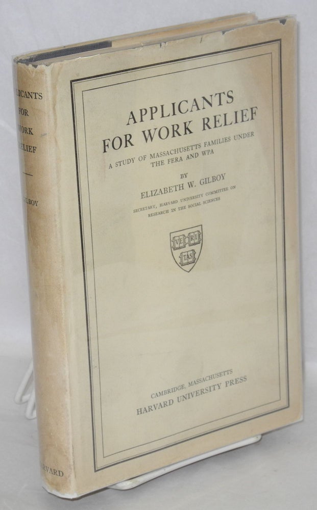 Cat.No: 62419 Applicants for work relief: a study of Massachusetts families under the FERA and WPA. Elizabeth W. Gilboy.