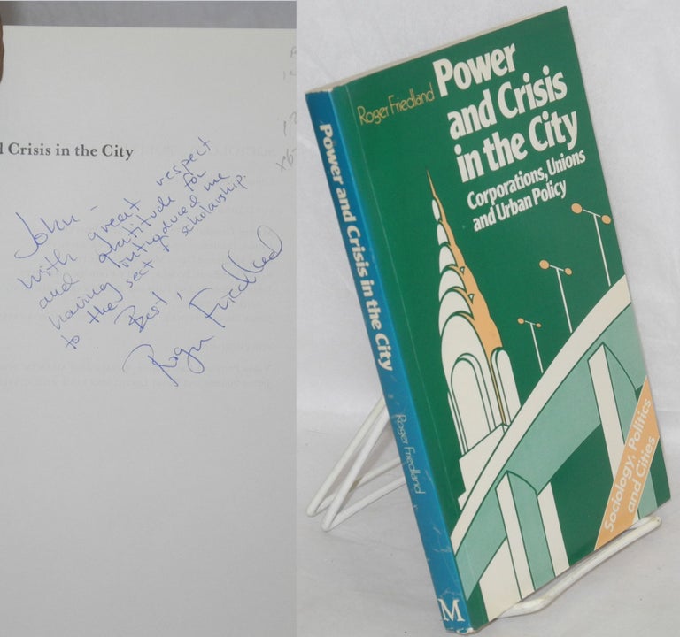 Cat.No: 62571 Power and crisis in the city: corporations, unions and urban policy. Roger Friedland.