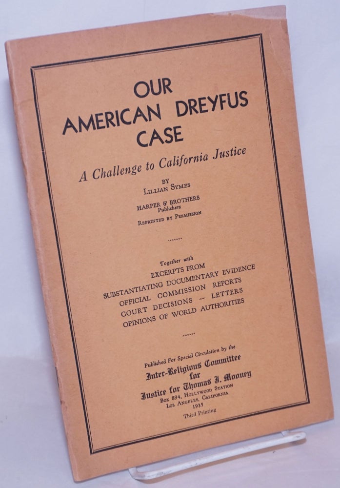 Cat.No: 62602 Our American Dreyfus case: a challenge to California justice [reprinted from Harper's Magazine]. Together with excerpts from substantiating documentary evidence, official commission reports, court decisions, letters, opinions of world authorities. Lillian Symes.