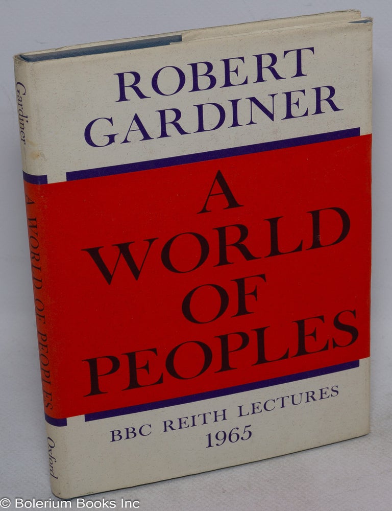 Cat.No: 62621 A world of peoples the Reith lectures 1965. Robert Gardiner, b. 1914.
