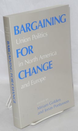Cat.No: 62709 Bargaining for change: union politics in North America and Europe. Miriam...