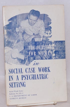 Cat.No: 62876 The outlook for women in social case work in a psychiatric setting. Women's...