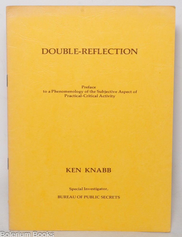 Cat.No: 62882 Double-reflection. Preface to a phenomenology of the subjective aspect of practical-critical activity. Ken Knabb.